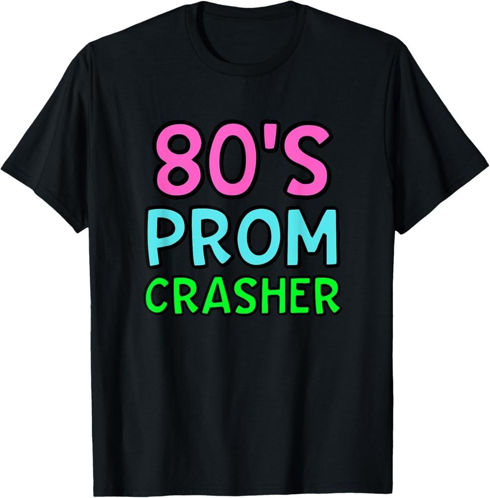 80s Prom Crasher Funny 80s Throwback Party T-Shirt Unisex T-Shirt XL
