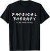 Physical Therapy Shirt I Will Be There For You Therapist T-Shirt Unisex T-Shirt