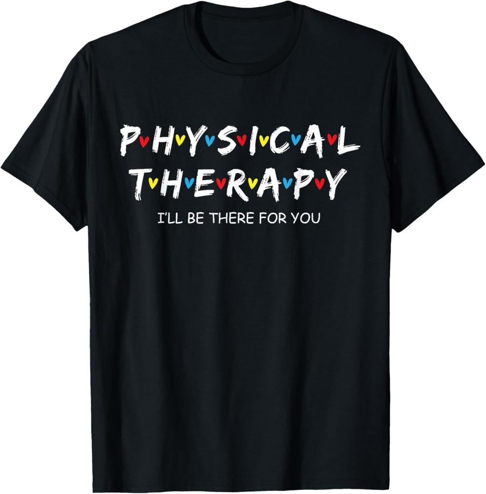 Physical Therapy Shirt I Will Be There For You Therapist T-Shirt Unisex T-Shirt M