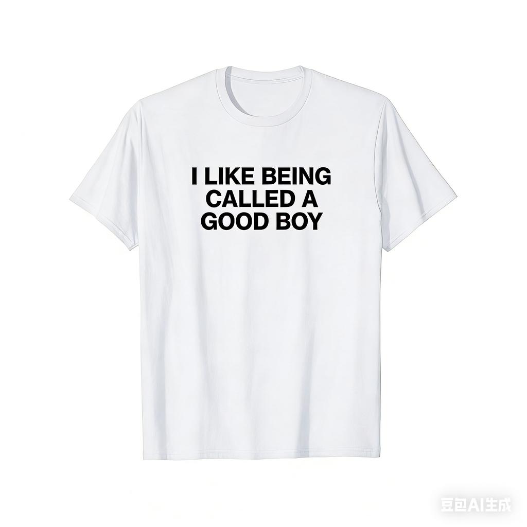 I Like Being Called A Good Boy Printed TShirt Unisex And Unisex Summer Pure Cotton Clothing Fashion Casual Short Sleeved TShirt
