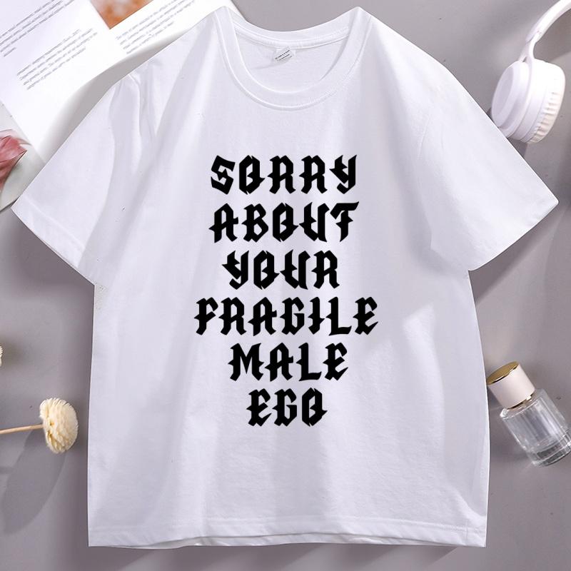 Sorry About Your Fragile Male Ego Funny Design TShirt Unisex Women Casual Short Sleeve Tshirt Loose Stretwear Round Neck T Shirt