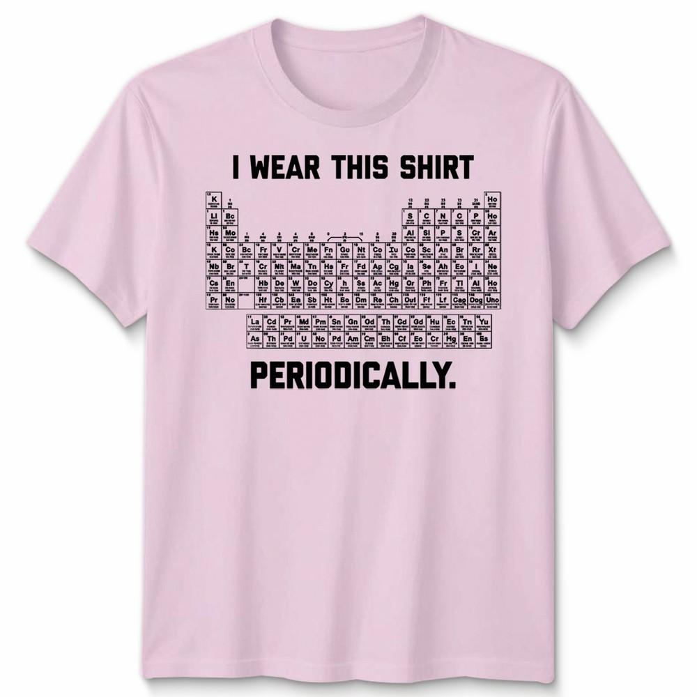 I Wear This Shirt Periodically Unisex T Shirt Science Chemistry Pun Graphic Tee