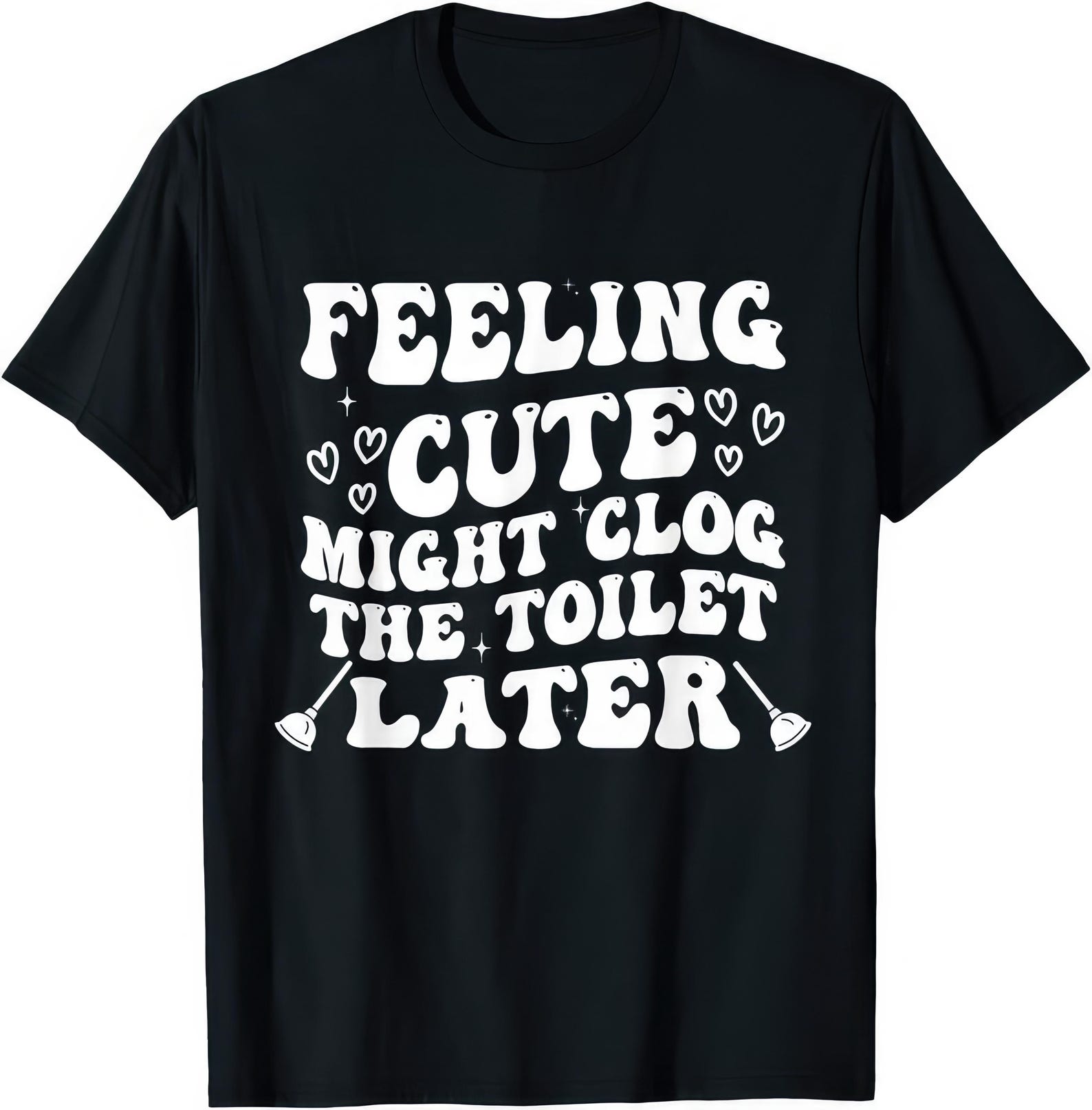 Feeling Cute Might Clog Toilet Cotton T shirt 2XL