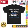 I Don't Have The Time Or The Crayons Funny Sarcasm Quote T Shirt Mens Womens Tees Top Men Women New