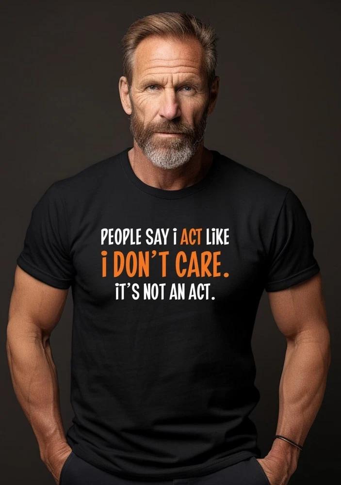 People Say I Act Like I Dont Care Cool Graphic Gift Idea Adult Humor Sarcastic M