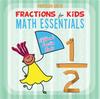 The Fractions for Kids Math Essentials : Children's Fraction Books Book