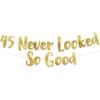 45 Never Looked So Good Gold Glitter Banner - 45th Anniversary and Birthday Party Decorations