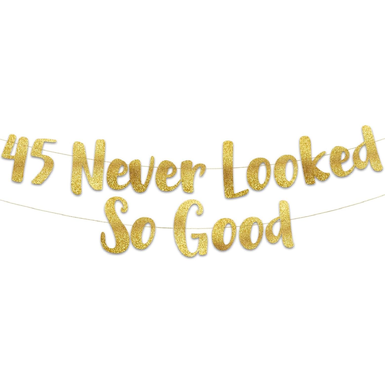 45 Never Looked So Good Gold Glitter Banner - 45th Anniversary and Birthday Party Decorations