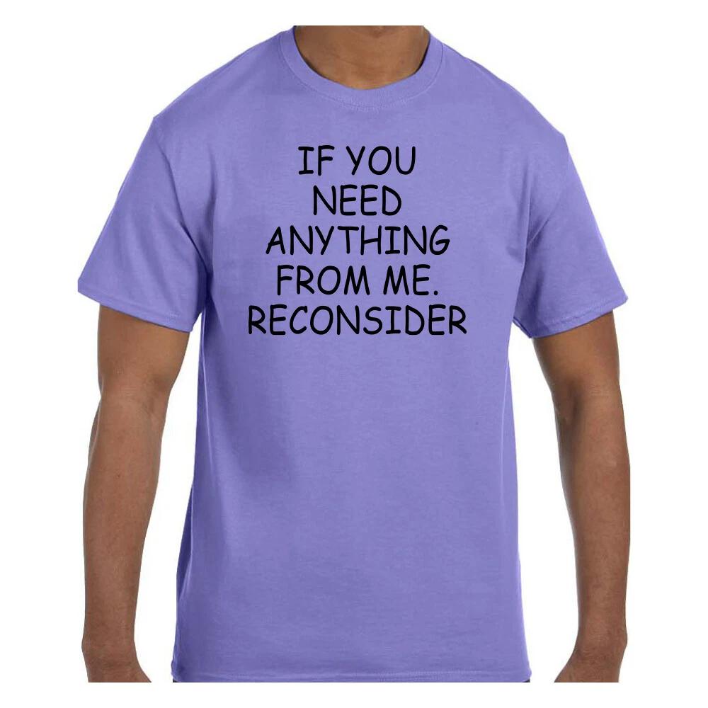 Funny Humor T shirt If You Need Anything From Me Reconsider 2XL