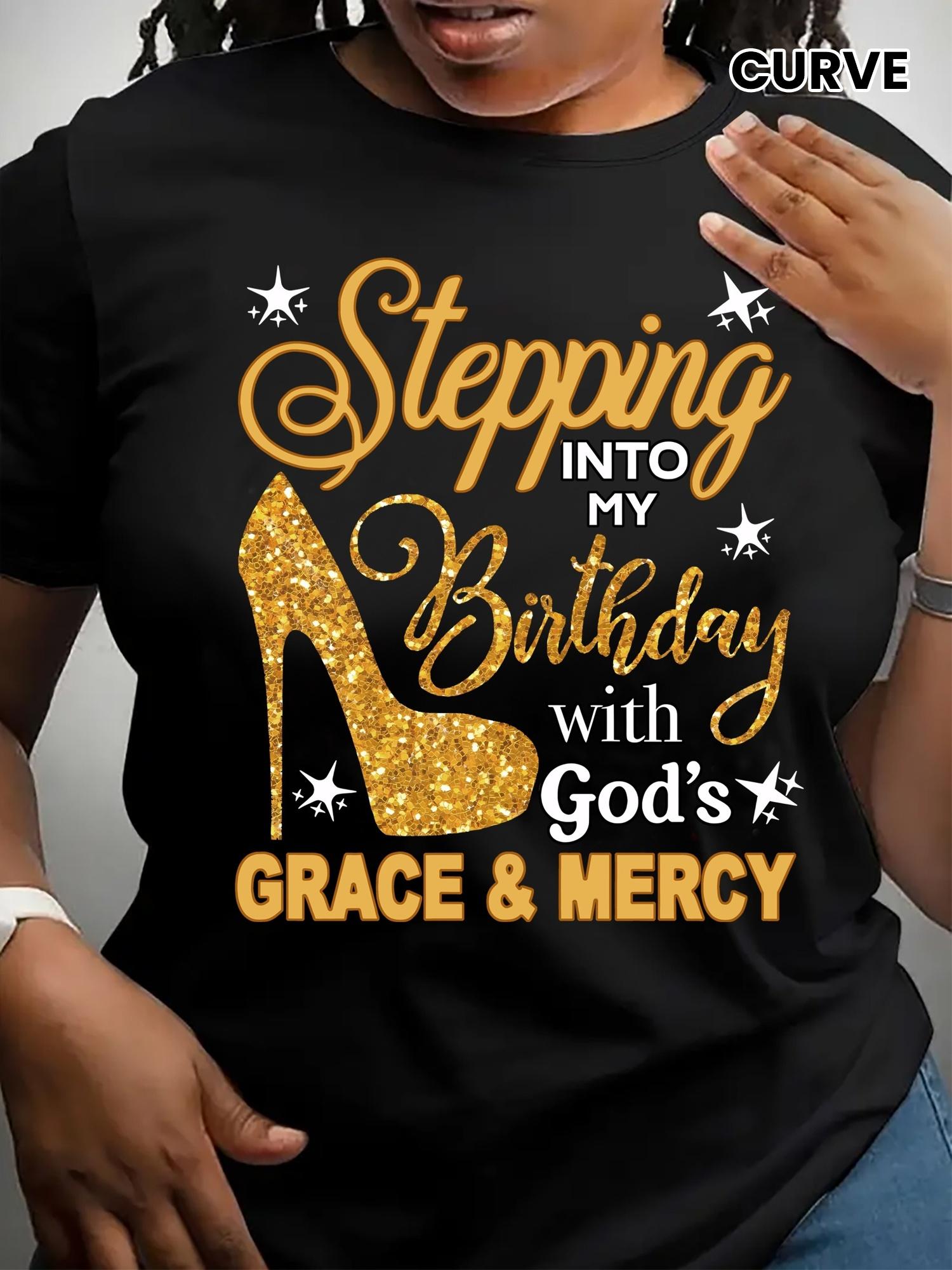 Stepping Into My Birthday God s Grace Mercy T-shirt S