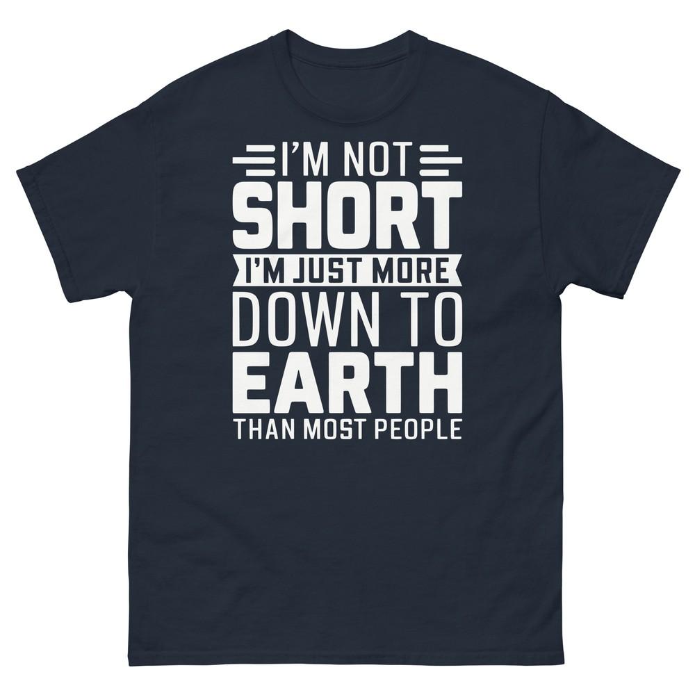 I’m Not Short I’m Just More Down to Earth Than Most People Unisex Classic Tee