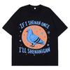 If I Shenan Once I'll Shenanigan Funny Pigeon S Men Women Oversized T-shirt Casual Short Sleev