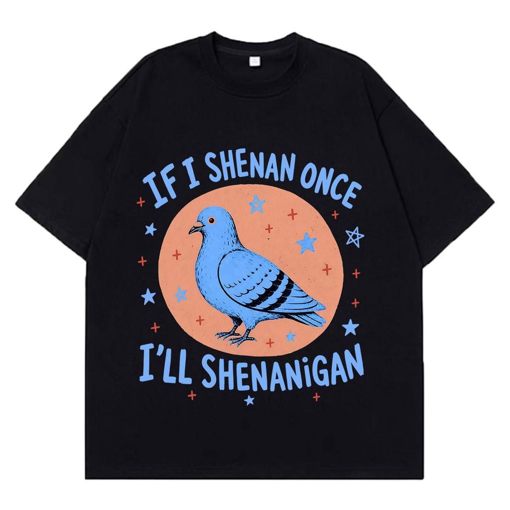 If I Shenan Once Ill Shenanigan Funny Pigeon Graphic T Shirts Unisex Unisex Fashion Oversized Tshirt Casual Short Sleeve Tshirts