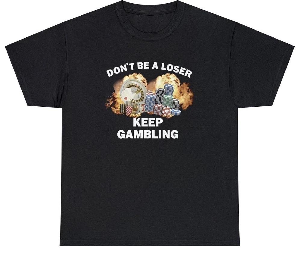 Dont Be A Loser Keep Gambling Shirt Funny Gamble Parlay Sports Betting Humor Tee S