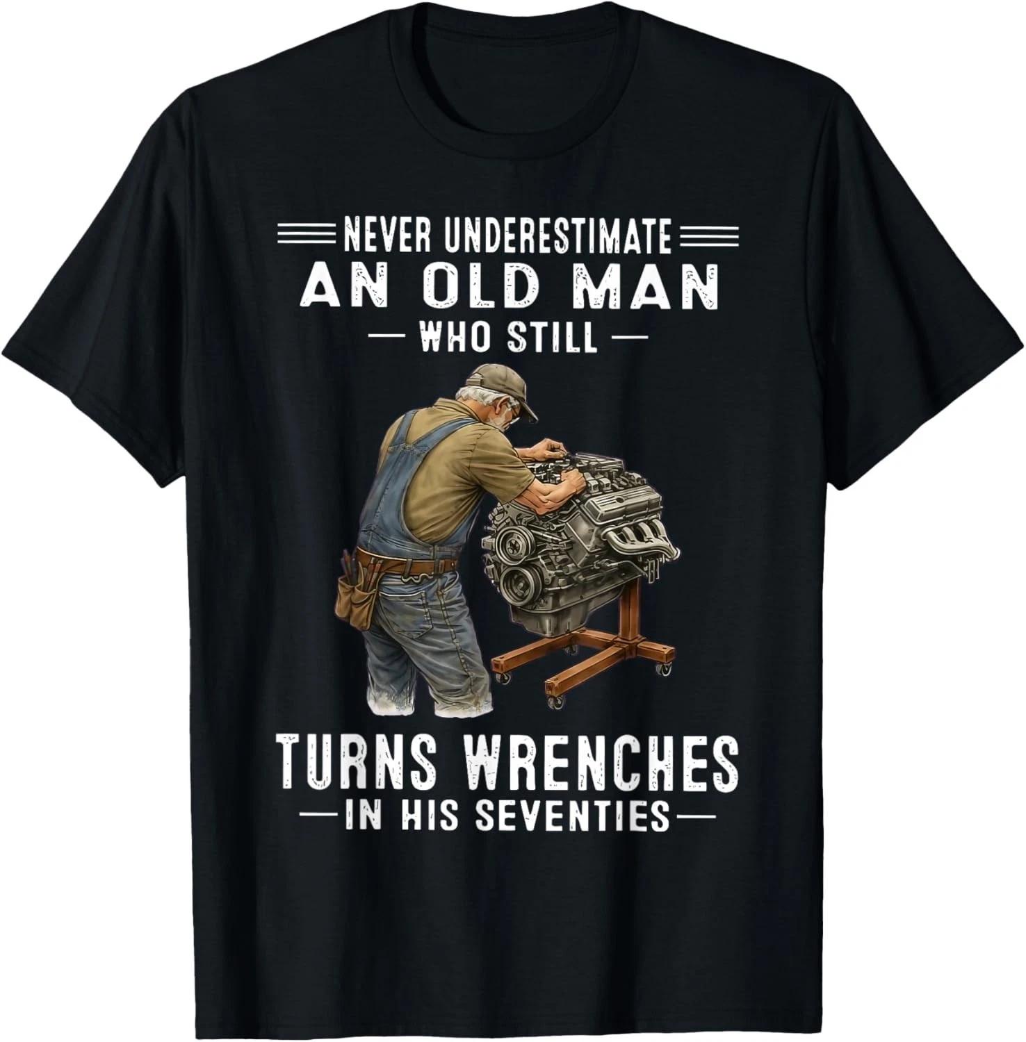 Never Underestimate an Old Man Who Still Turns Wrenches Gift Unisex T-Shirt S