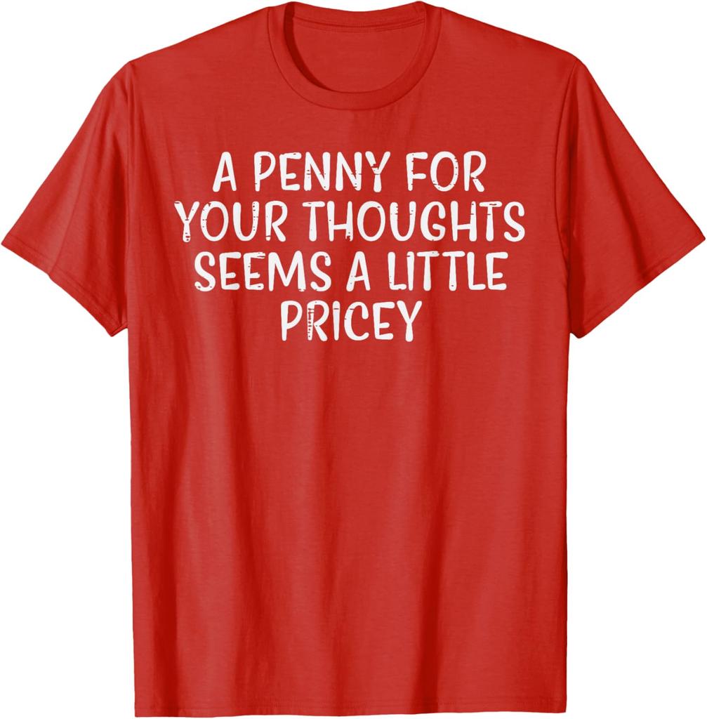 A Penny For Your Thoughts Pricey Funny Sarcastic Graphic Tee Cotton Casual Short Sleeve TShirt