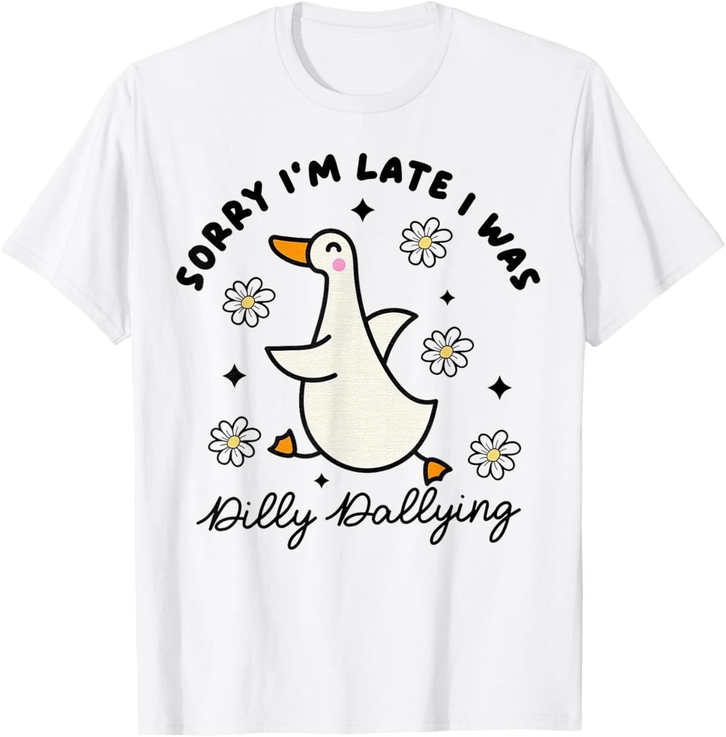 Sorry I m Late I Was Dilly Dallying Goose T-Shirt Mens Womens Tees Top unisex T-Shirt Mens Womens Tees Top S