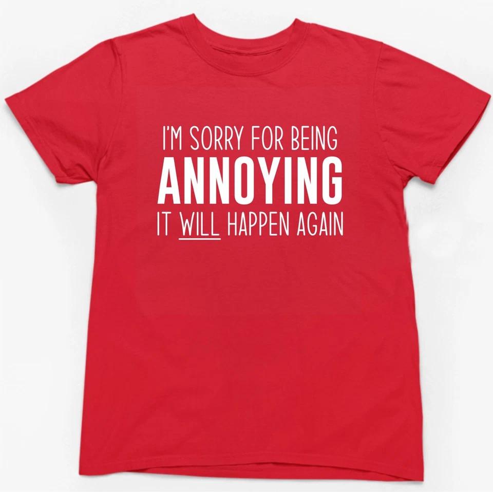 I'M SORRY FOR BEING ANNOYING T-SHIRT > Funny Slogan Novelty Sarcasm Mens Gift 4