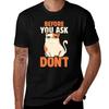 Before You Ask Dont By Tobe Fonseca Tshirt Soft Antishrink Cotton Tee