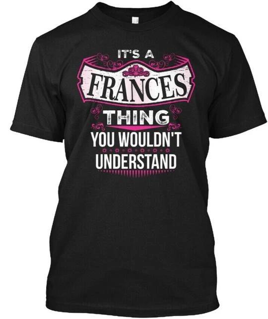 

Its A Frances Thing V2 It s You Wouldn t Understand T shirt Made in USA S to 5XL M