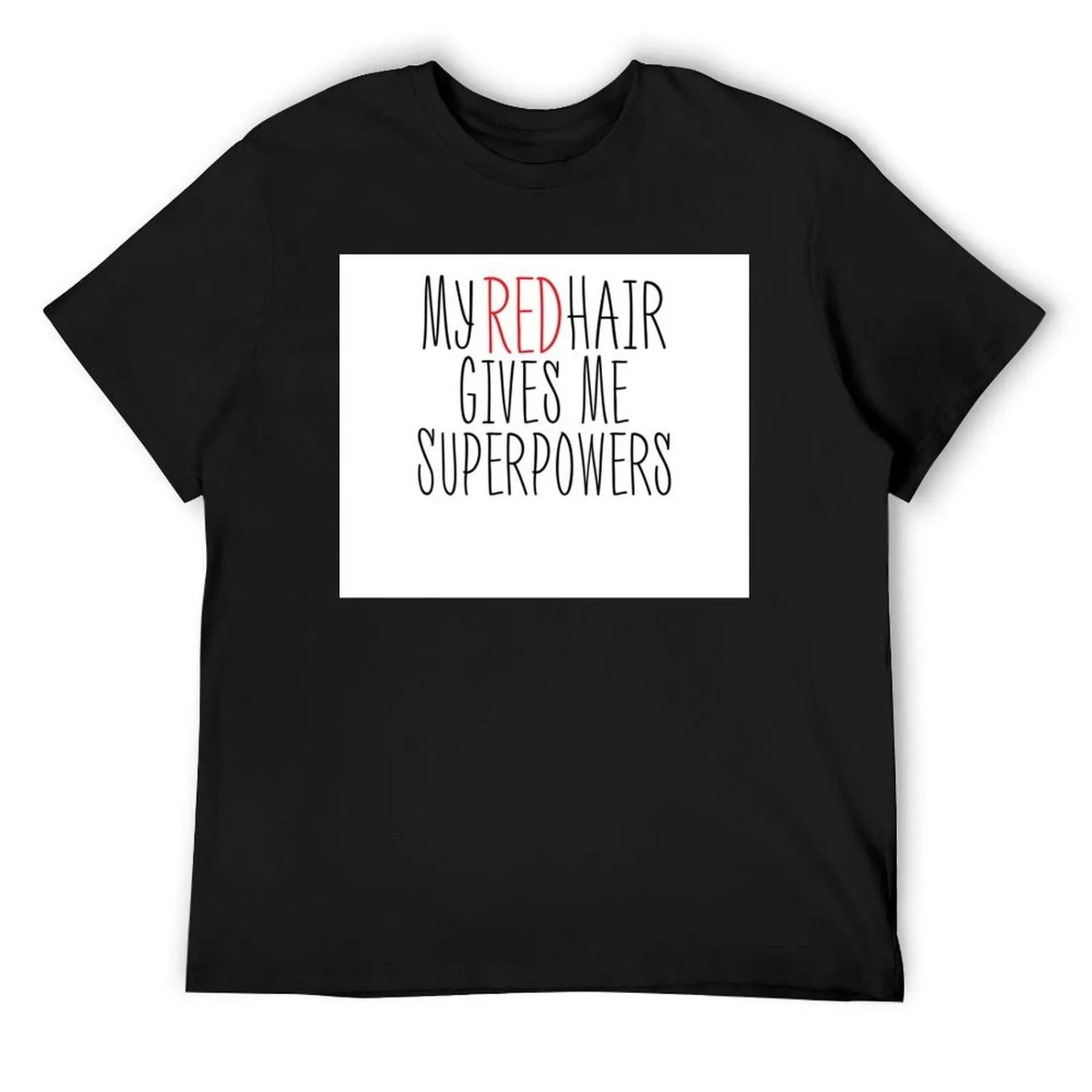 My Red Hair Gives Me Superpowers T-Shirt sublime anime figures funny gifts mens big and tall t shirts S чёрный