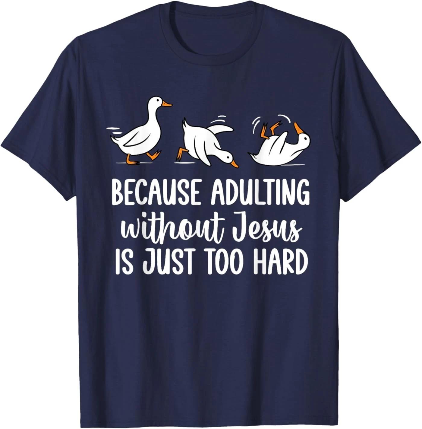 Because Adulting Without Jesus is Just Too Hard Funny Goose T-Shirt S