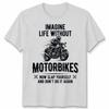 Imagine Life Unisex T Shirt Without Motorbikes Biker Motorcycle Graphic Tee