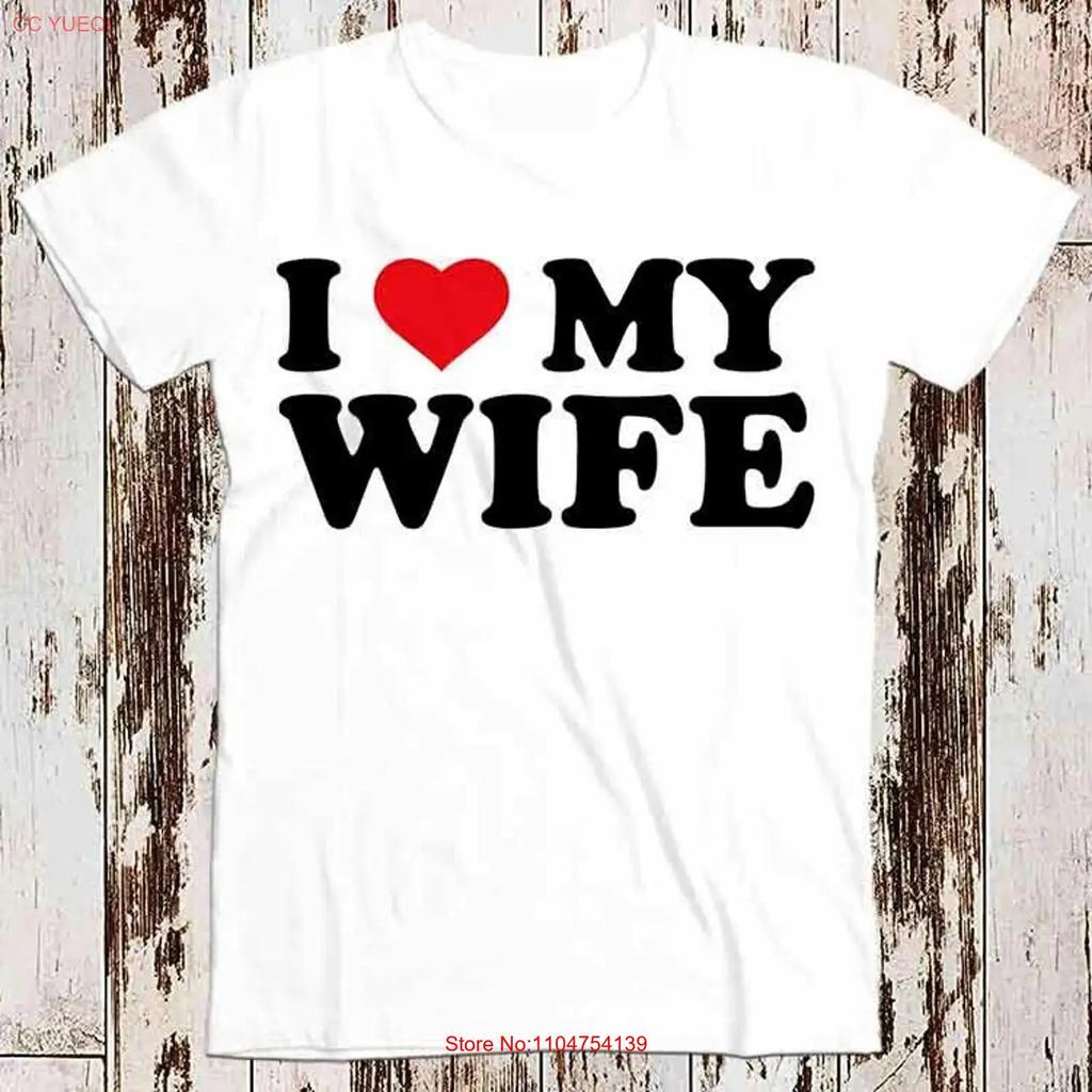 I Love My Wife Birthday Valentines Day Joke T Shirt 8551 vintage Washed Casual Stretched Unisex Top For Everyday Wear