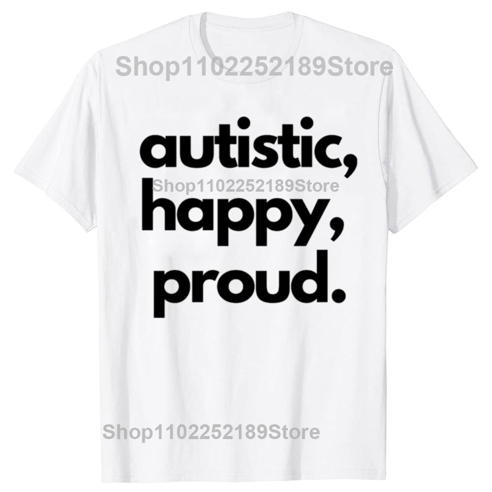 Funny Autistic Happy Proud Graphic T-shirts Men Women's Fashion Casual Tshirt 100% Cotton Loose Oversized T Shirt