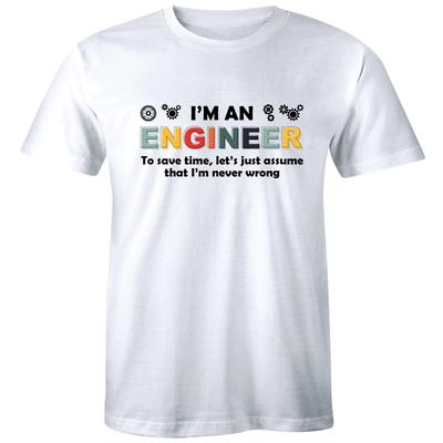 I'm An Engineer To Save Time Let's Just Assume That I'm Never Wrong Mens T-Shirt