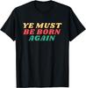 Ye Must Be Born Again Colorful Christian Religious Quote T-Shirt