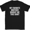My Favorite Brother Bought Me This Shirt T-Shirt Tee Funny Sibling Novelty Gift