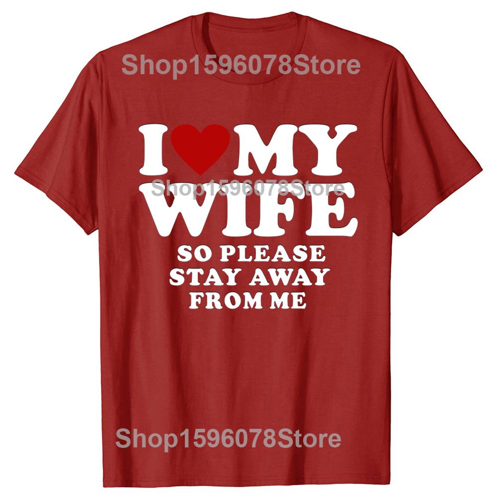 Valentines Day Gift I Love My Wife I Love My Hot Wife So Stay Away Birthday Premium Cotton Tops Shirt For Male Camisa TShirts