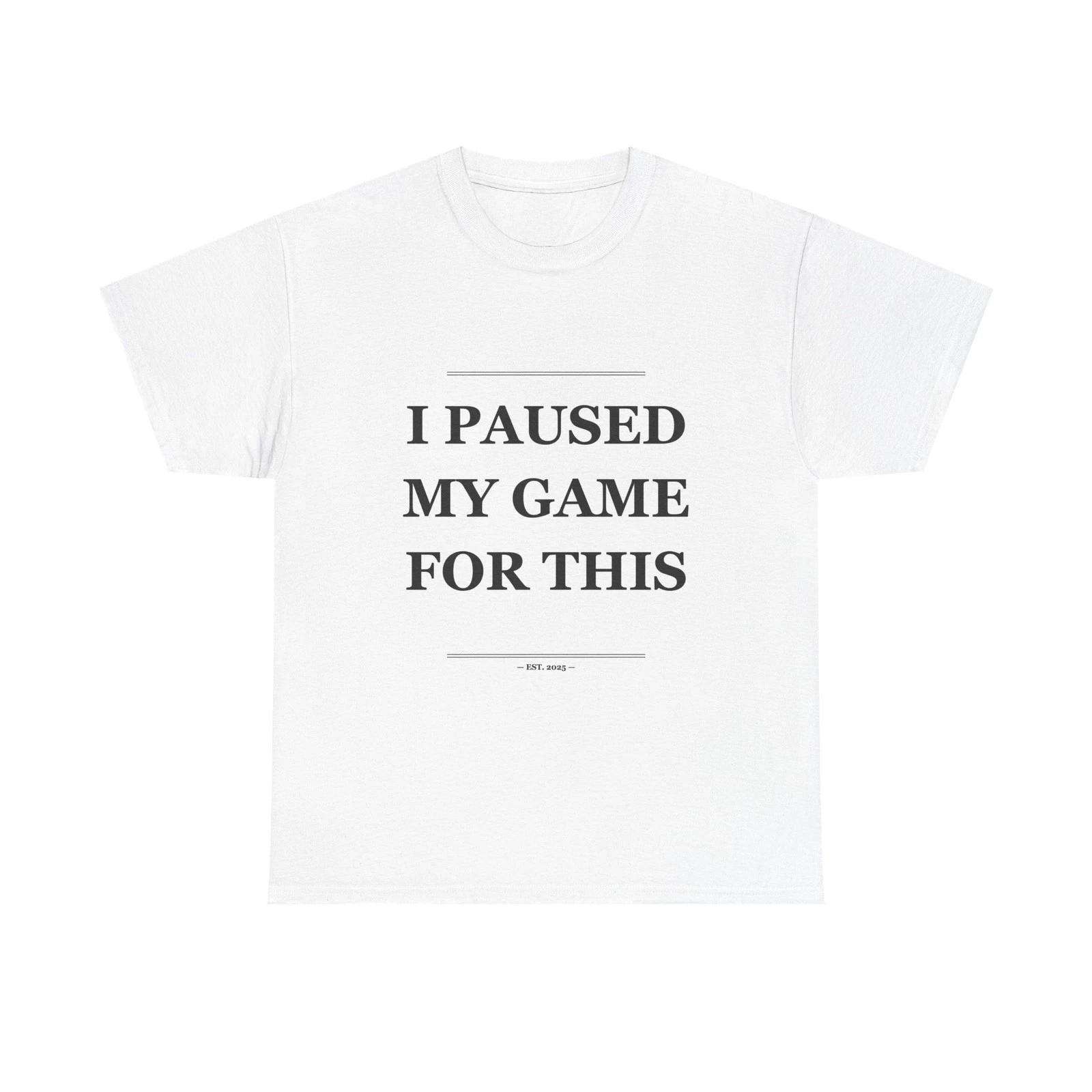 I Paused My Game For This - Funny Unisex T-Shirt Gift Idea 2XL