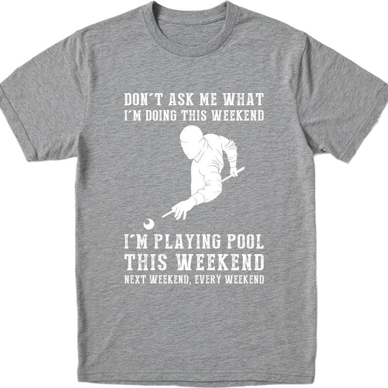 Oversized Summer For Man T Shirt Dont Ask Me What Im Doing This Weekend Im Playing Pool This Weekend Next Weekend Every