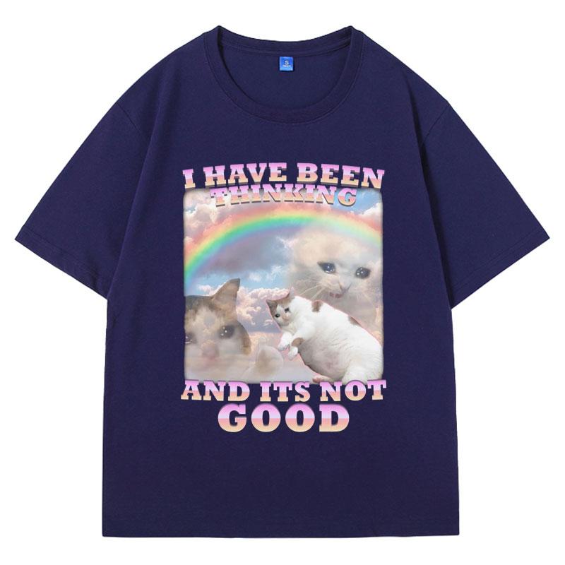 I Have Been Thinking and Its Not Good Funny Cat Meme T Shirt for Woman and Man 100% Cotton Loose Short Sleeve T-shirts Male Gift