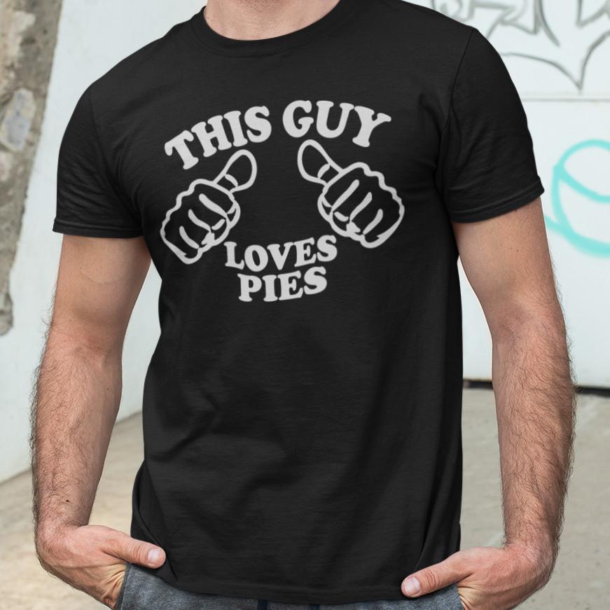 THIS GUY LOVES PIES T-SHIRT (dad husband  stag foodie food eating fat big beer Unisex T-Shirt XXXXL