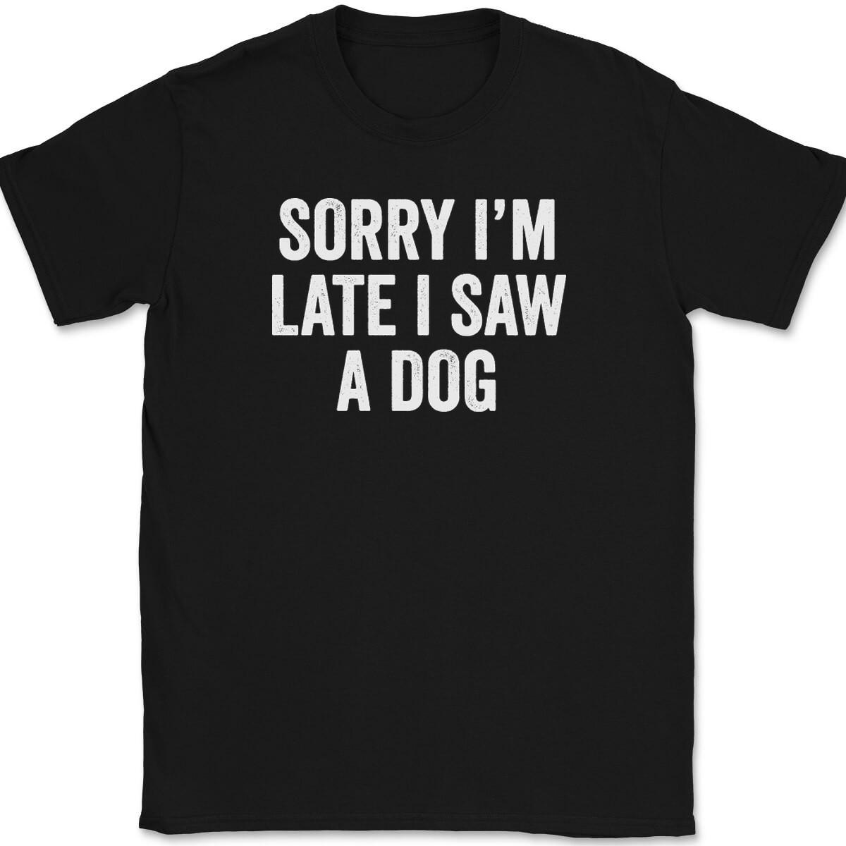 Sorry I m Late I Saw A Dog T-Shirt Mens Womens Tees Top Tee Funny Sarcastic Humor M