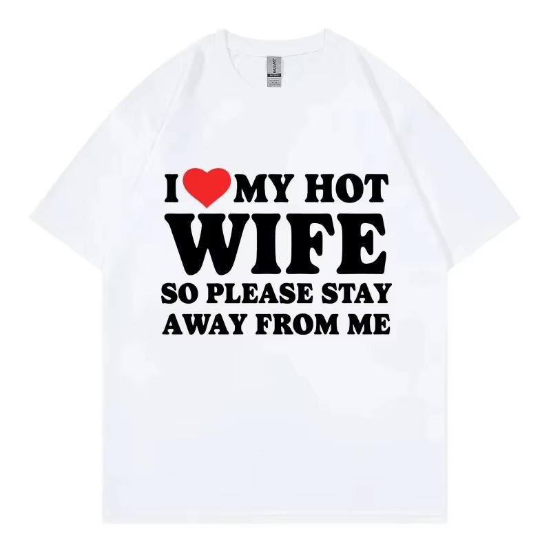 Funny I Love My Hot Wife So Plese Stay Away From Me Meme T-shirt High Quality Fashion Oversized T-shirts Unisex Cotton T Shirt