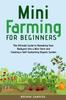 Libro Mini Farming for Beginners : The Ultimate Guide To Remaking Your Backyard Into a Mini Farm and Creating a Self-Sustaining Organic Garden
