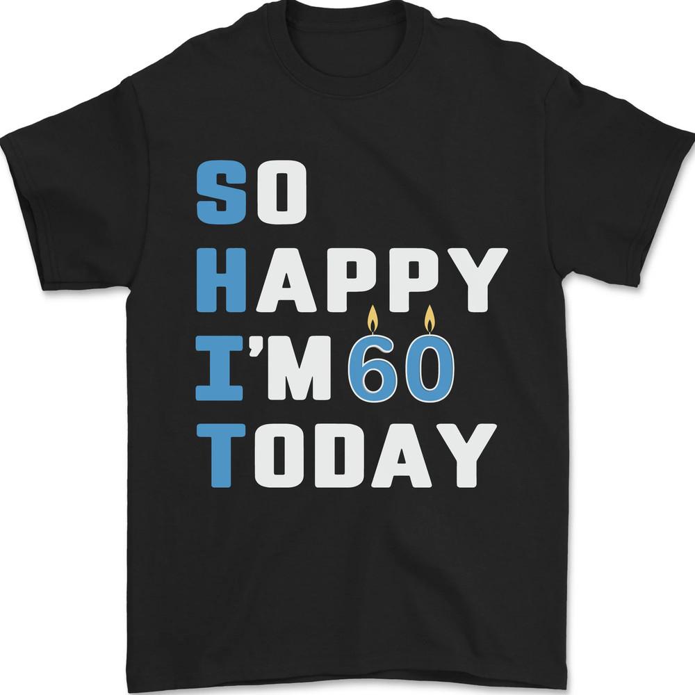 So Happy Im 60 Today Funny 60th Birthday Year Old Mens T-Shirt Unisex T-Shirt