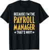 Funny Because I'm The Payroll Manager That's Why Humor T-Shirt