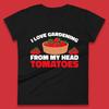 I Love Gardening From My Head Tomatoes Funny Gardeners Garden Womens Tee T Shirt Mens Tops Unisex Top