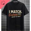I Match Energy So How We Gonna Act Today Funny Graphic Tshirt Shortsleeve Pure Cotton Tee Design For Everyday Outdoor Wear