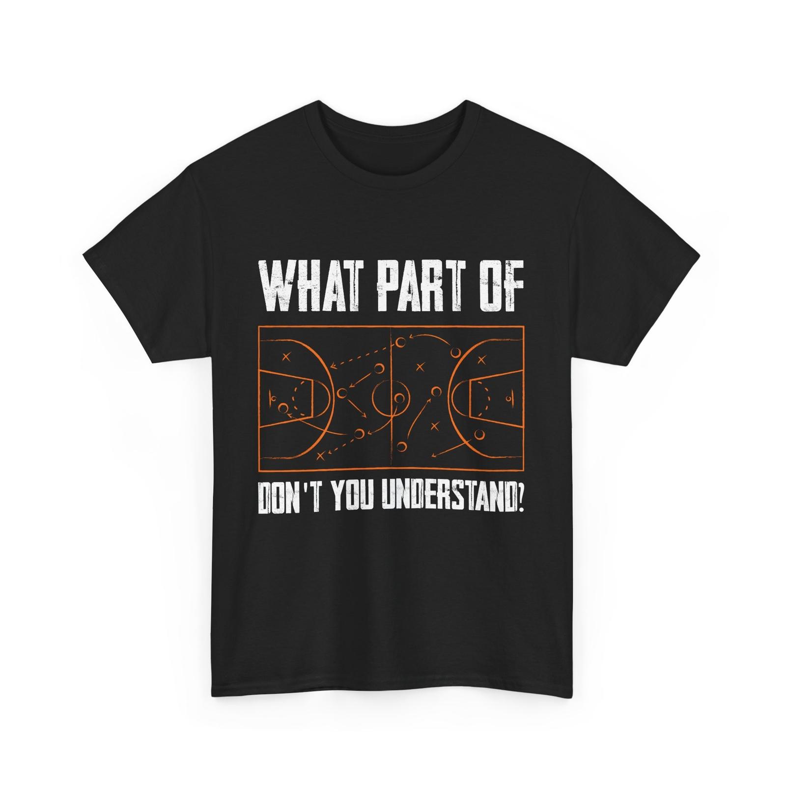 Basketball Shirt, What Part of Don t You Understand Basketball Lovers T-Shirt Mens Womens Tees Top L