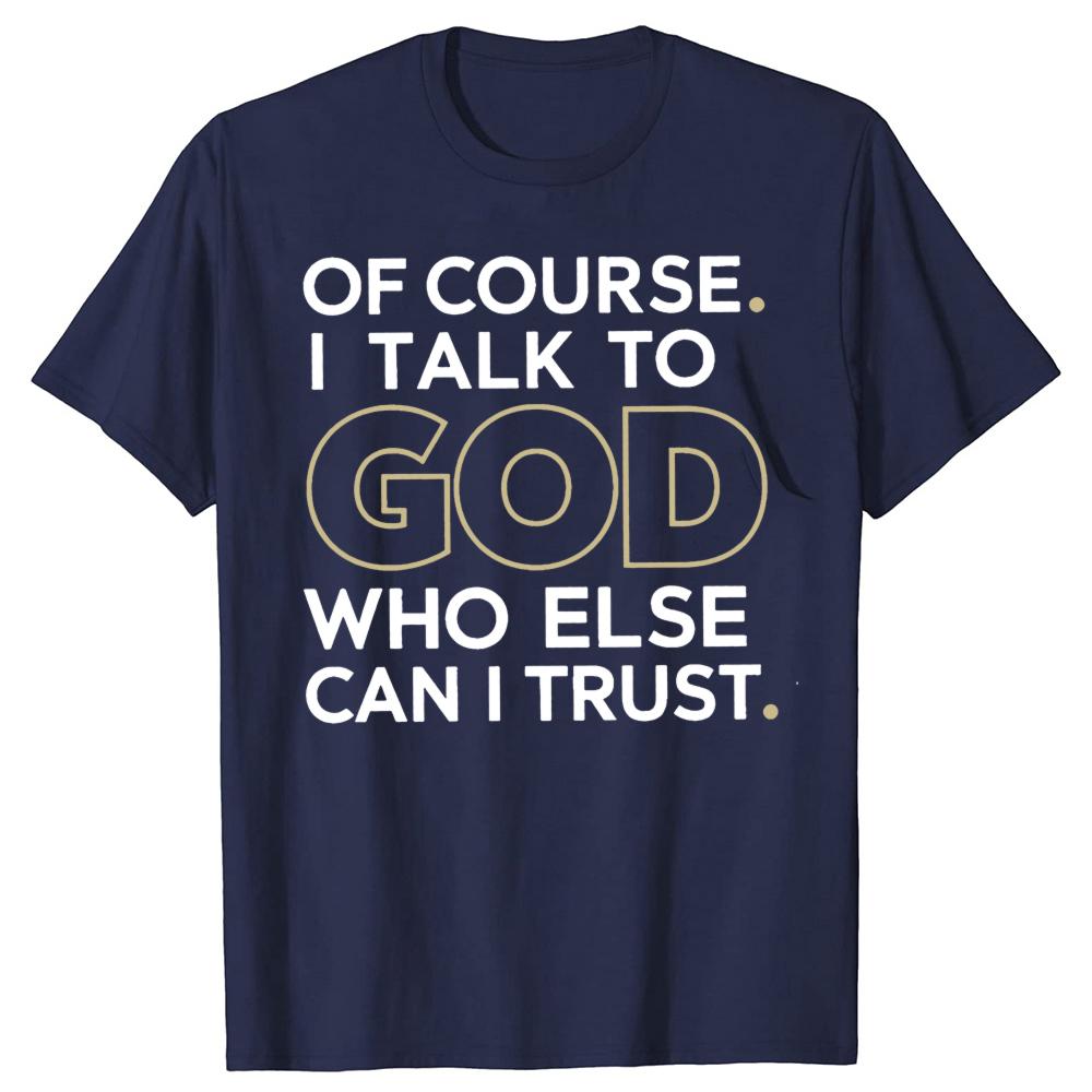 Of Course I Talk To God Who Else Can I Trust Tshirts Men Casual 100 Cotton Loose Oversized Crewneck Collar Hip Hop T Shirt