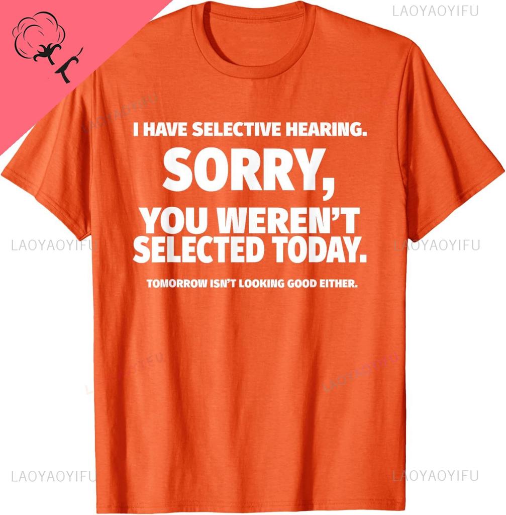 I Have Selective Hearing You Werent Selected Short Sleeve TShirtUnisex Cotton Printed Tshirt Print on Demand Camisas