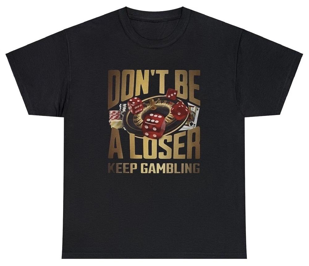 Dont Be A Loser Keep Gambling Shirt Funny Gamble Parlay Sports Betting Humor Tee S
