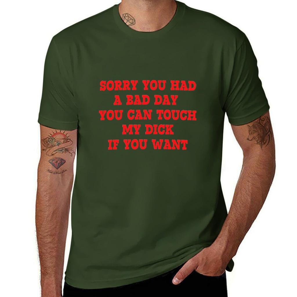 Sorry You Had A Bad Day You Can Touch My Dick If You Want T-Shirt Plus Sizes Oversizeds Cute Tops T Shirt for Men