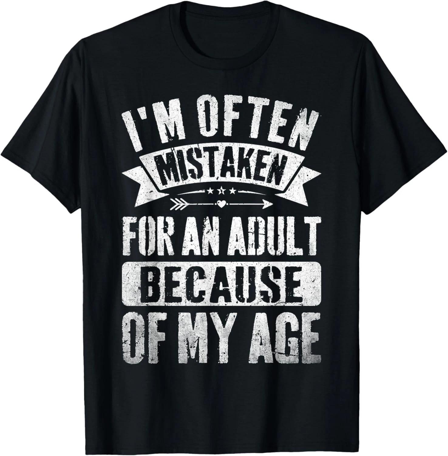 Funny I_m Often Mistaken For An Adult Because Of My Age T- Shirt 3XL